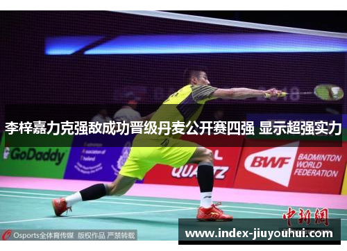 李梓嘉力克强敌成功晋级丹麦公开赛四强 显示超强实力