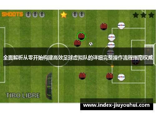 全面解析从零开始构建高效足球虚拟队的详细完整操作流程指南权威