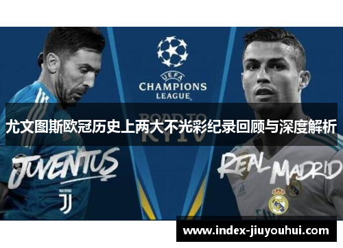 尤文图斯欧冠历史上两大不光彩纪录回顾与深度解析