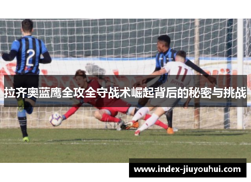 拉齐奥蓝鹰全攻全守战术崛起背后的秘密与挑战